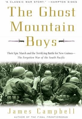 The Ghost Mountain Boys Their Epic March And The Terrifying Battle For New Guinea The Forgotten War Of The South Pacific