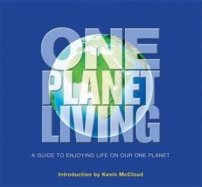 One Planet Living A Small Introduction To A Big Idea How We Can All Enjoy A Happy Healthy Life Within Our Fair Share Of The Earths Resources
