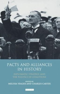 Pacts And Alliances In History Diplomatic Strategy And The Politics Of Coalitions