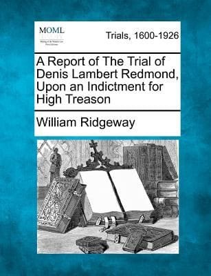 A Report of the Trial of Denis Lambert Redmond Upon an Indictment for High Treason