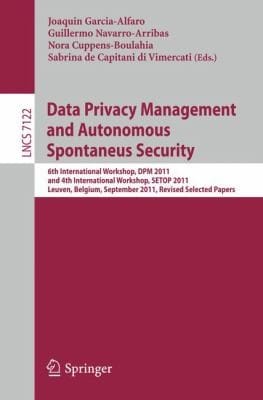 Data Privacy Management And Autonomous Spontaneus Security 6th International Workshop Dpm 2011 And 4th International Workshop Setop 2011 Leuven Belgium September 1516 2011 Revised Selected Papers