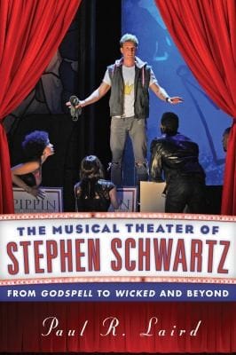 The Musical Theater Of Stephen Schwartz From Godspell To Wicked And Beyond