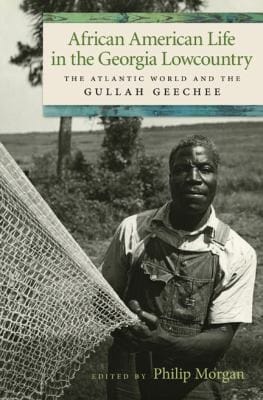 African American Life In The Georgia Lowcountry The Atlantic World And The Gullah Geechee
