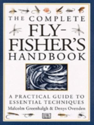 The Complete Flyfischers Handbook The Natural Foods Of Trout And Grayling And Their Artifical Imitations A Practical Guide To Essential Techniques