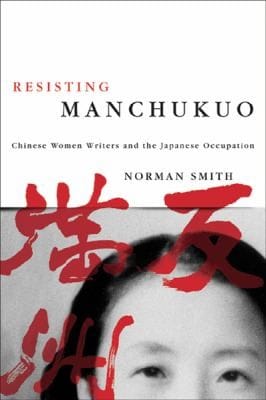 Resisting Manchukuo Chinese Women Writers And The Japanese Occupation