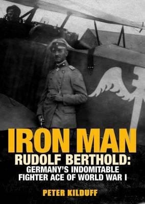 Iron Man Rudolf Berthold Germanys Indomitable Fighter Ace Of World War I