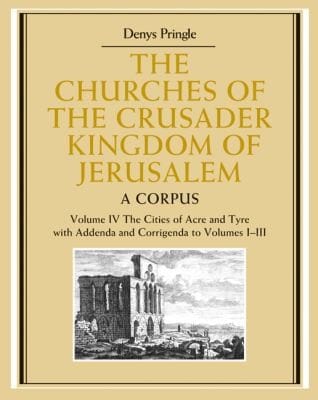 The Churches of the Crusader Kingdom of Jerusalem Volume 4 the Cities of Acre and Tyre with Addenda and Corrigenda to Volumes 13
            
                Churches of the Crusader Kingdom of Jerusalem