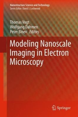 Modeling Nanoscale Imaging In Electron Microscopy Thomas Vogt Wolfgang Dahmen Peter Binev Editors