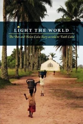 Light the World  The Ben and Helen Eidse Story as Told to Faith Eidse