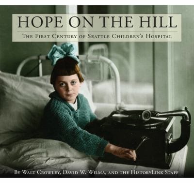 Hope On The Hill The First Century Of Seattle Childrens Hospital