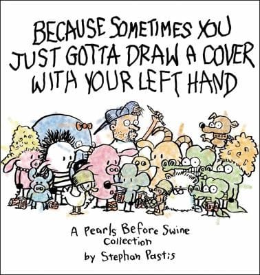 Because Sometimes You Just Gotta Draw A Cover With Your Left Hand A Pearls Before Swine Collection