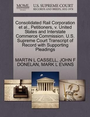 Consolidated Rail Corporation et al Petitioners V United States and Interstate Commerce Commission US Supreme Court Transcript of Record with S