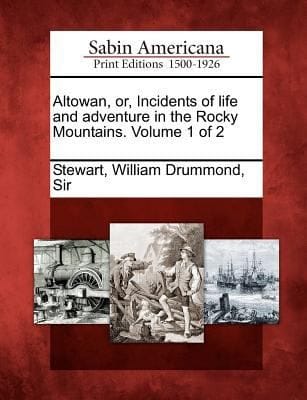Altowan Or Incidents of Life and Adventure in the Rocky Mountains Volume 1 of 2