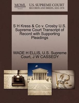 S H Kress  Co V Crosby US Supreme Court Transcript of Record with Supporting Pleadings