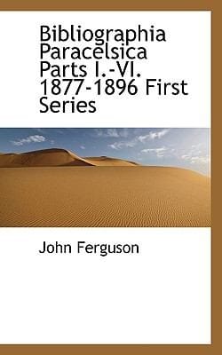 Bibliographia Paracelsica Parts IVI 18771896 First Series