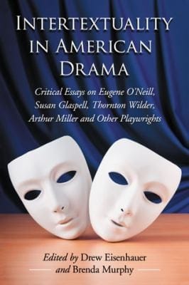Intertextuality In American Drama Critical Essays On Eugene Oneill Susan Glaspell Thornton Wilder Arthur Miller And Other Playwrights