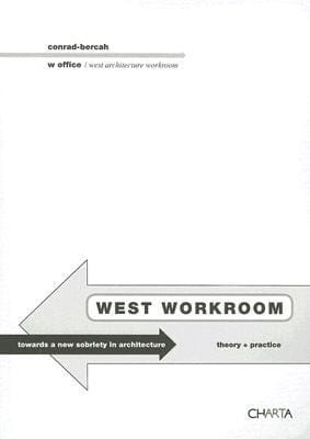 West Workroom Towards A New Sobriety In Architecture Theory Practice