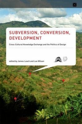 Subversion Conversion Development Crosscultural Knowledge Exchange And The Politics Of Design