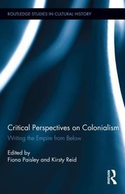 Critical Perspectives On Colonialism Writing The Empire From Below