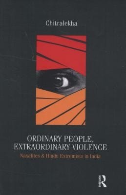 Ordinary People Extraordinary Violence Naxalites And Hindu Extremists In India