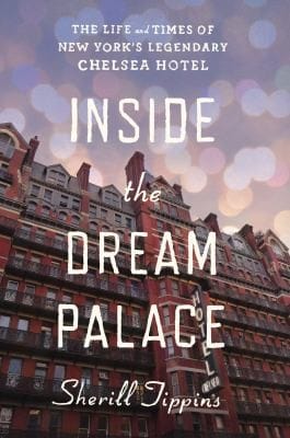 Inside The Dream Palace The Life And Times Of New Yorks Legendary Chelsea Hotel