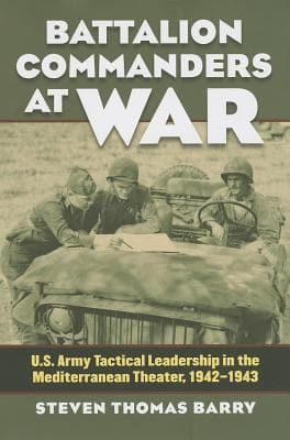 Battalion Commanders At War Us Army Tactical Leadership In The Mediterranean Theater 19421943