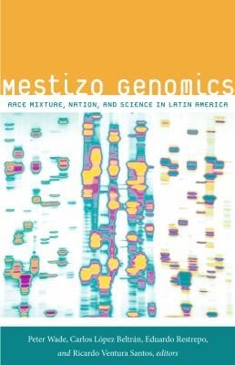 Mestizo Genomics Race Mixture Nation And Science In Latin America