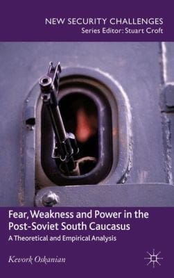 Fear Weakness And Power In The Postsoviet South Caucasus A Theoretical And Empirical Analysis