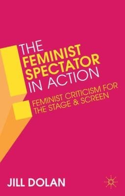 The Feminist Spectator In Action Feminist Criticism For The Stage And Screen