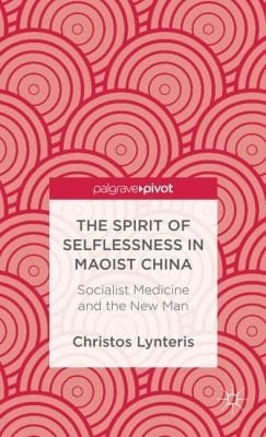 The Spirit Of Selflessness In Maoist China Socialist Medicine And The New Man