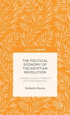 The Political Economy Of The Egyptian Revolution Mubarak Economic Reforms And Failed Hegemony