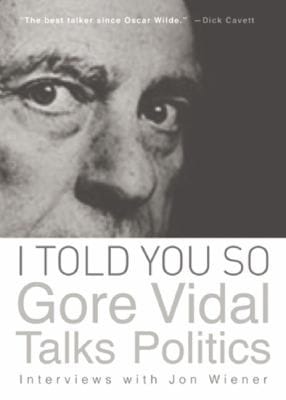 I Told You So Gore Vidal Talks Politics Interviews With Jon Wiener