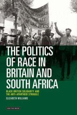The Politics Of Race In Britain And South Africa Black British Solidarity And The Antiapartheid Struggle