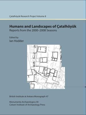 Humans And Landscapes Of Atalhyk Reports From The 20002008 Seasons Edited By Ian Hodder