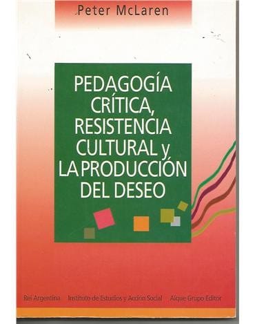 Pedagogia critica, resistencia cultural, y la produccion del deseo