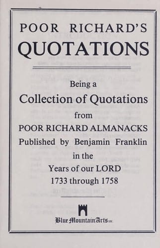 Poor Richard's quotations, being a collection of quotations from Poor Richard almanacks, published by Benjamin Franklin in the years of our Lord, 1733 through 1758