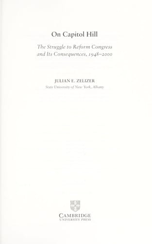 ON CAPITOL HILL: THE STRUGGLE TO REFORM CONGRESS AND ITS CONSEQUENCES, 1948-2000