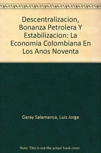 Descentralizacion, bonanza petrolera y estabilizacion : la economia colombiana en los anos noventa