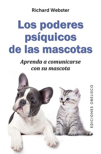 Los poderes psíquicos de las mascotas. Aprenda a comunicarse con su mascota