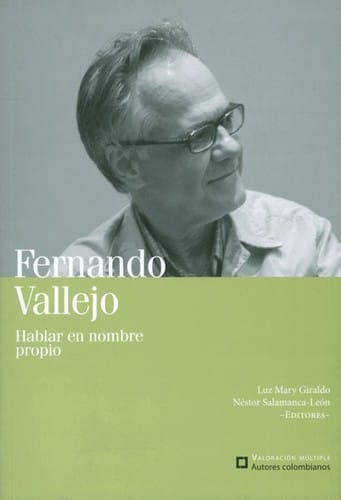 Fernando Vallejo : hablar en nombre propio - 1. ed.