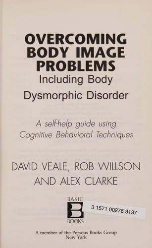 Overcoming body image problems including body dysmorphic disorder