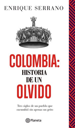 Colombia : historia de un olvido : tres siglos de un pueblo que surgió sin tirar una piedra - 1. edición.