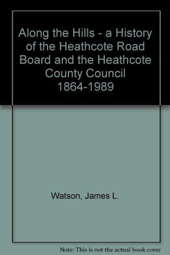 Along the Hills - a History of the Heathcote Road Board and the Heathcote County Council 1864-1989