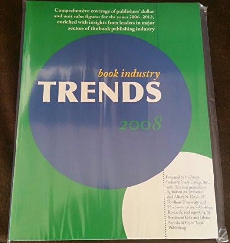 Book Industry Trends 2008: Comprehensive Coverage of Publishers' Dollar and Unit Sales Figures for the Years 2006-2012, (Enriched with Insights from Leaders in Major Sectors of the Book Publishing Industry)