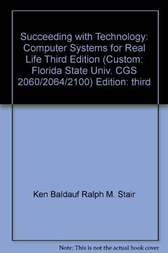 Succeeding with Technology: Computer Systems for Real Life, Third Edition (Custom: Florida State Univ. CGS 2060/2064/2100)