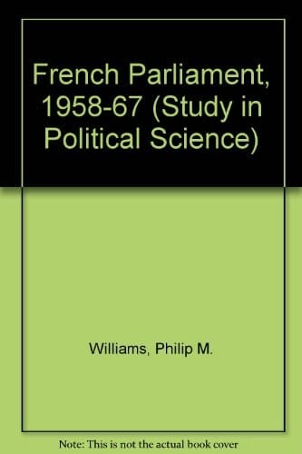 French Parliament, 1958-67 (Study in Political Science)
