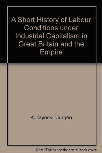 A short history of labour conditions under industrial capitalism in Great Britain and the Empire