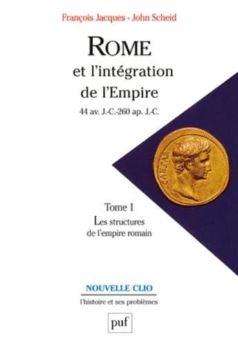 Rome et l'intégration de l'Empire : 44 av. J.-C.- 260 ap. J.-C., Tome 1, Les structures de l'empire romain
