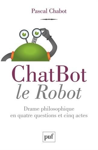 ChatBot le robot : Drame philosophique en quatre questions et cinq actes
