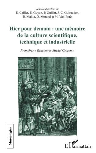 Hier pour demain : une mémoire de la culture scientifique, technique et industrielle: Premières Rencontres Michel Crozon"" (French Edition)